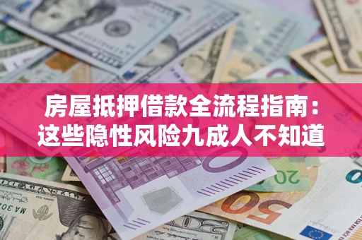 济南房屋抵押借款全流程指南：这些隐性风险九成人不知道