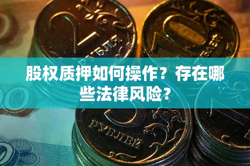 济南股权质押如何操作？存在哪些法律风险？