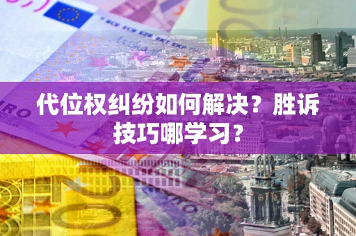济南代位权纠纷如何解决？胜诉技巧哪学习？