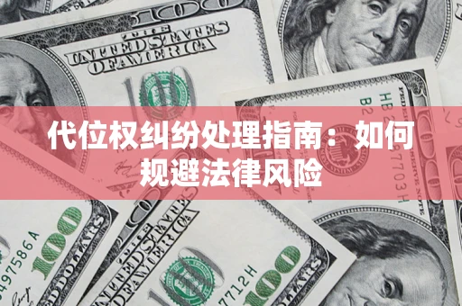 济南代位权纠纷处理指南:如何规避法律风险 济南代位权纠纷处理指南:如何规避法律风险