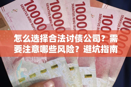 济南怎么选择合法讨债公司？需要注意哪些风险？避坑指南来了！