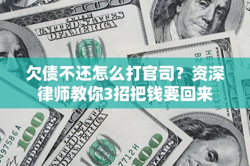 济南欠债不还怎么打官司？资深律师教你3招把钱要回来