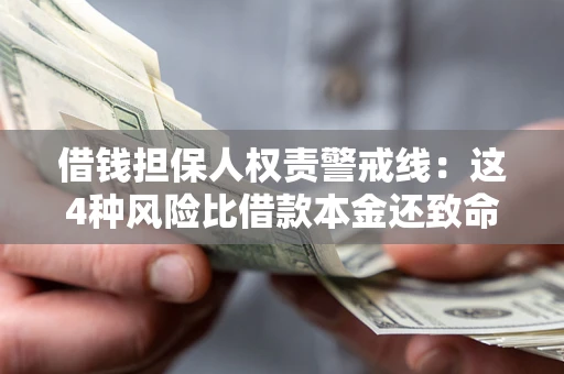 济南借钱担保人权责警戒线：这4种风险比借款本金还致命