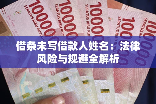 济南借条未写借款人姓名：法律风险与规避全解析