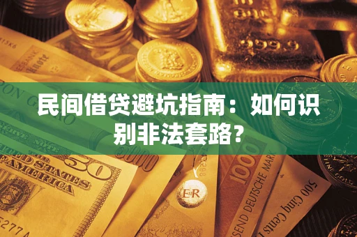 济南民间借贷避坑指南：如何识别非法套路？