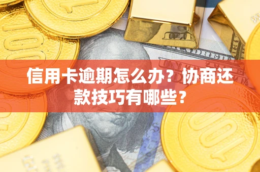 济南信用卡逾期怎么办？协商还款技巧有哪些？