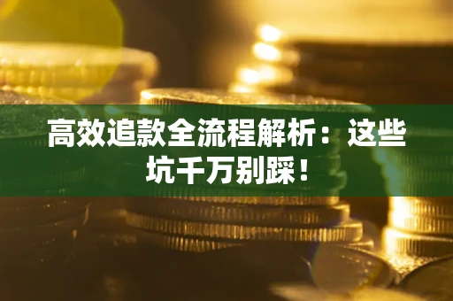 济南高效追款全流程解析：这些坑千万别踩！