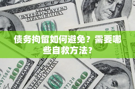 济南债务拘留如何避免？需要哪些自救方法？