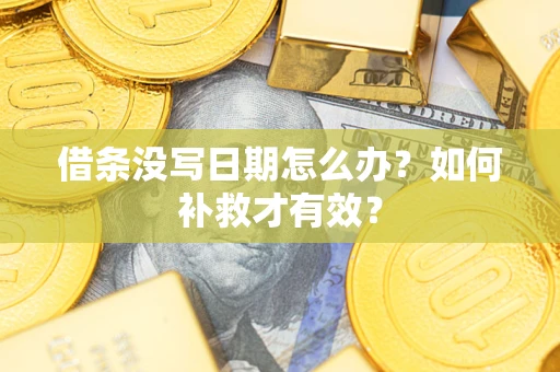 济南借条没写日期怎么办？如何补救才有效？