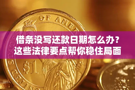 济南借条没写还款日期怎么办？这些法律要点帮你稳住局面