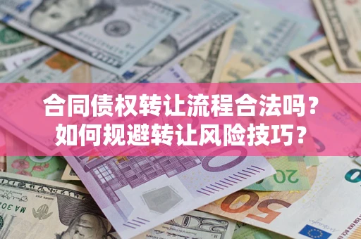 济南合同债权转让流程合法吗？如何规避转让风险技巧？