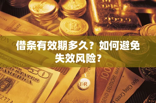 济南借条有效期多久？如何避免失效风险？