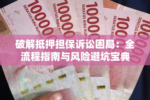 济南破解抵押担保诉讼困局:全流程指南与风险避坑宝典 济南破解抵押担保诉讼困局:全流程指南与风险避坑宝典