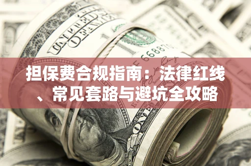 济南担保费合规指南：法律红线、常见套路与避坑全攻略