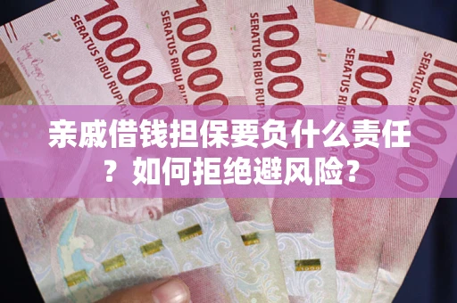 济南亲戚借钱担保要负什么责任？如何拒绝避风险？