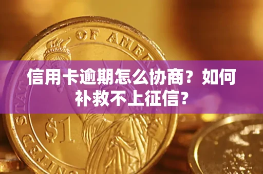济南信用卡逾期怎么协商？如何补救不上征信？