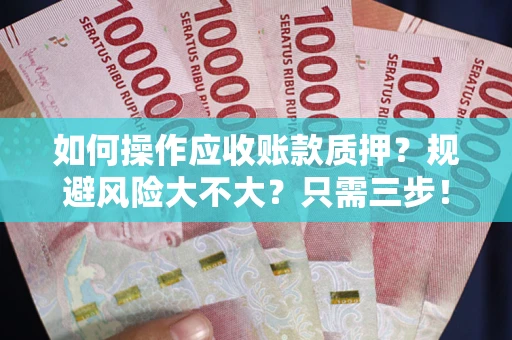 济南如何操作应收账款质押？规避风险大不大？只需三步！