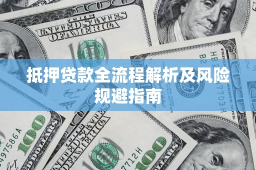 济南抵押贷款全流程解析及风险规避指南