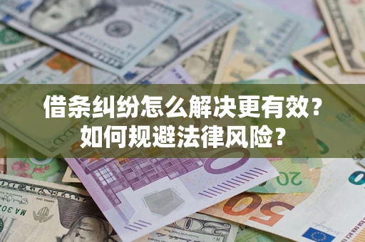 济南借条纠纷怎么解决更有效？如何规避法律风险？