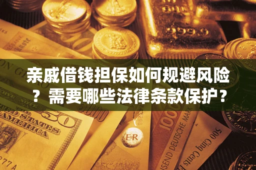 济南亲戚借钱担保如何规避风险？需要哪些法律条款保护？