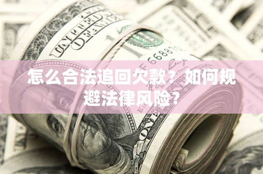 济南怎么合法追回欠款？如何规避法律风险？