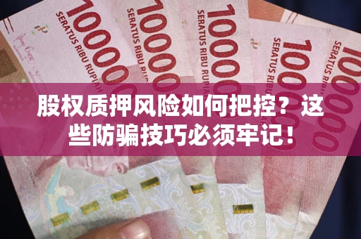 济南股权质押风险如何把控？这些防骗技巧必须牢记！