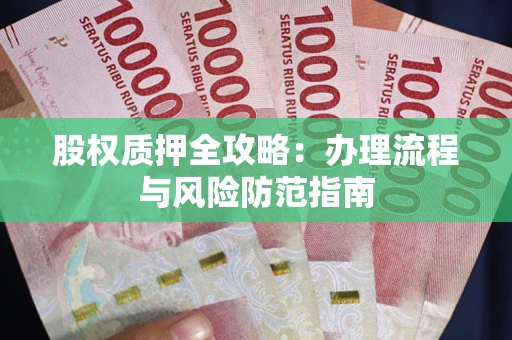 济南股权质押全攻略：办理流程与风险防范指南