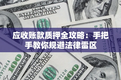 济南应收账款质押全攻略：手把手教你规避法律雷区