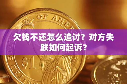 济南欠钱不还怎么追讨？对方失联如何起诉？