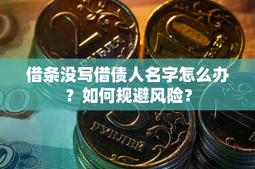 济南借条没写借债人名字怎么办？如何规避风险？