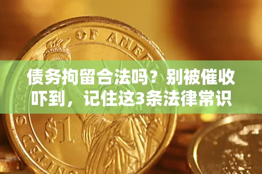 济南债务拘留合法吗?别被催收吓到,记住这3条法律常识 济南债务拘留合法吗?别被催收吓到,记住这3条法律常识