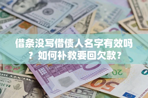 济南借条没写借债人名字有效吗？如何补救要回欠款？
