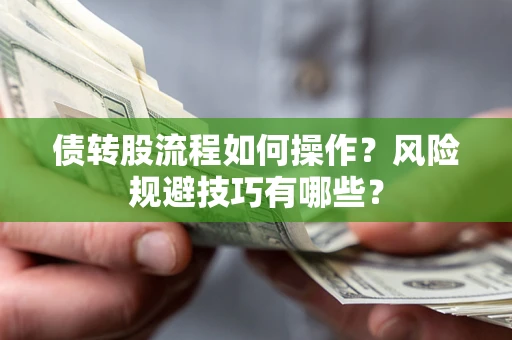 济南债转股流程如何操作？风险规避技巧有哪些？