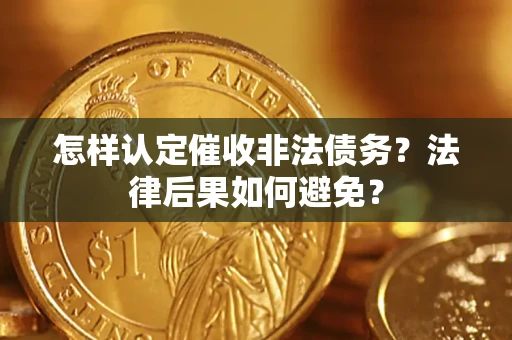 济南怎样认定催收非法债务？法律后果如何避免？