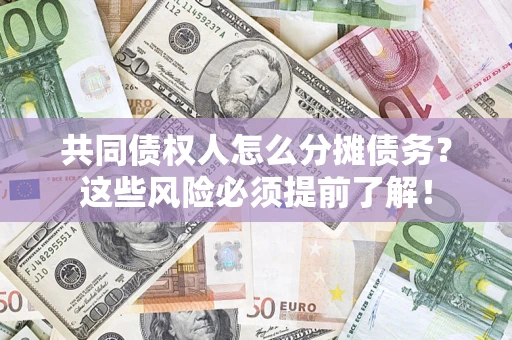 济南共同债权人怎么分摊债务？这些风险必须提前了解！