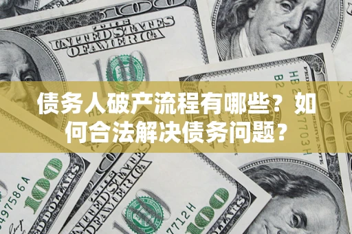 济南债务人破产流程有哪些？如何合法解决债务问题？