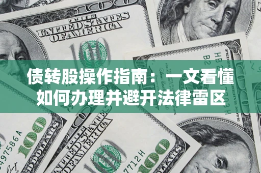 济南债转股操作指南：一文看懂如何办理并避开法律雷区