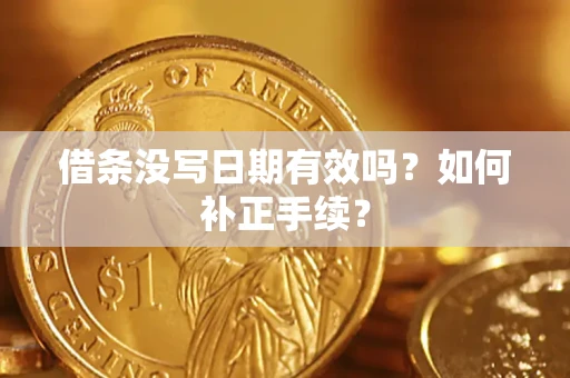 济南借条没写日期有效吗？如何补正手续？