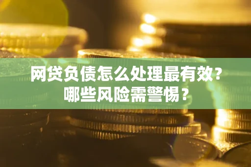 济南网贷负债怎么处理最有效？哪些风险需警惕？