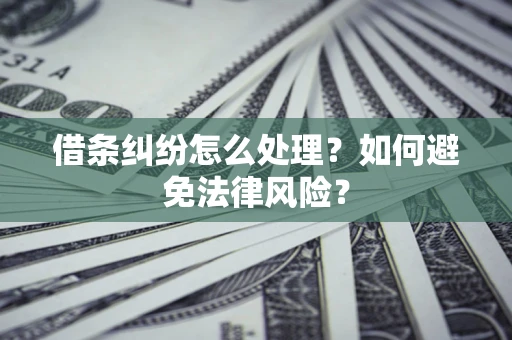 济南借条纠纷怎么处理？如何避免法律风险？