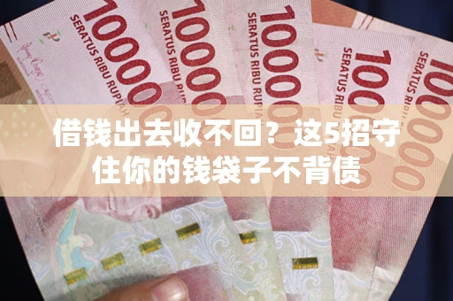 济南借钱出去收不回？这5招守住你的钱袋子不背债