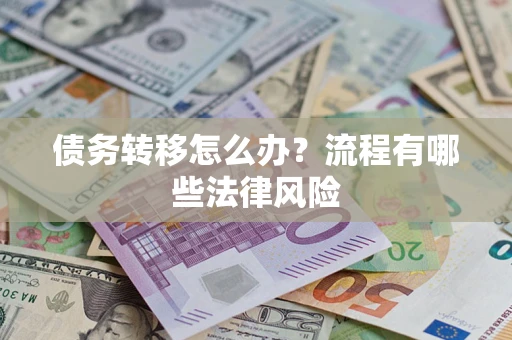 济南债务转移怎么办？流程有哪些法律风险