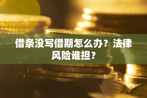 济南借条没写借期怎么办？法律风险谁担？