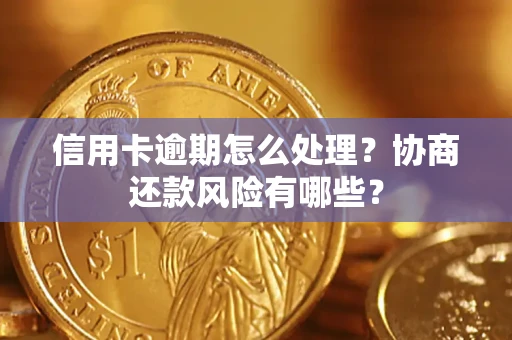 济南信用卡逾期怎么处理？协商还款风险有哪些？